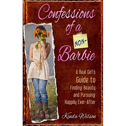 Confessions of a Non-Barbie: A Real Girl's Guide to Finding Beauty and Pursuing Happily Every-After