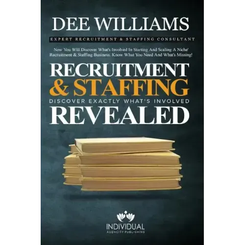 Recruitment and Staffing Revealed: Discover Exactly What's Is Involved with Starting and Scaling Your Niche' Recruitment and Staffing Business