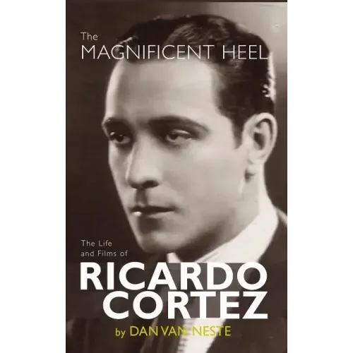 The Magnificent Heel: The Life and Films of Ricardo Cortez (hardback)