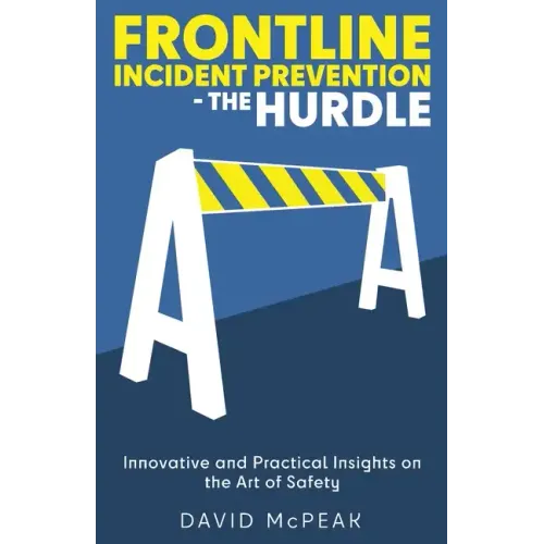 Frontline Incident Prevention - The Hurdle: Innovative and Practical Insights on the Art of Safety