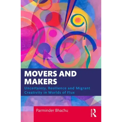 Movers and Makers: Uncertainty, Resilience and Migrant Creativity in Worlds of Flux