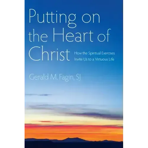 Putting on the Heart of Christ: How the Spiritual Exercises Invite Us to a Virtuous Life