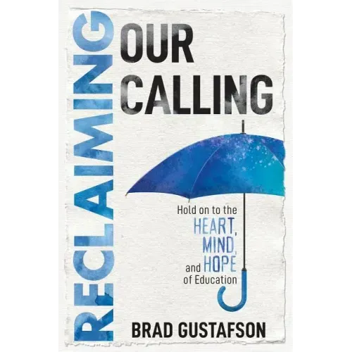 Reclaiming Our Calling: Hold on to the Heart, Mind, and Hope of Education