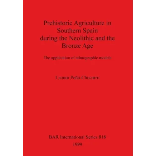 Prehistoric Agriculture in Southern Spain during the Neolithic and the Bronze Age: The application of ethnographic models