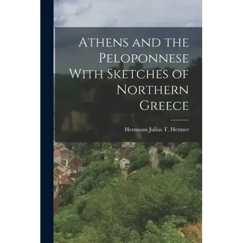 Athens and the Peloponnese With Sketches of Northern Greece