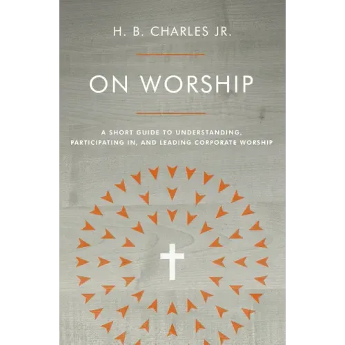 On Worship: A Short Guide to Understanding, Participating In, and Leading Corporate Worship