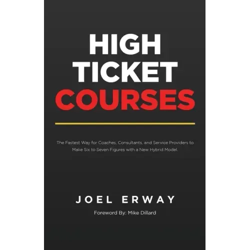 High Ticket Courses: The Fastest Way for Coaches, Consultants, and Service Providers to Make Six or Seven Figures with a New Hybrid Education Model