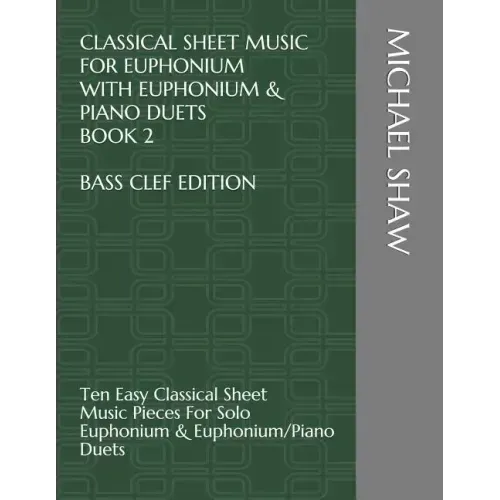 Classical Sheet Music For Euphonium With Euphonium & Piano Duets Book 2 Bass Clef Edition: Ten Easy Classical Sheet Music Pieces For Solo Euphonium &