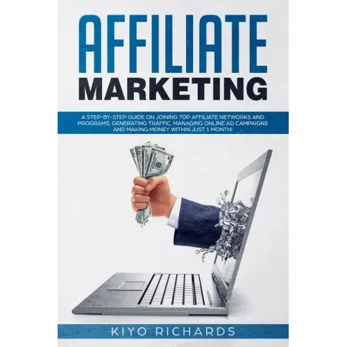 Affiliate Marketing: A Step-by-Step Guide on Joining Top Affiliate Networks and programs, Generating Traffic, Managing Online Ad Campaigns