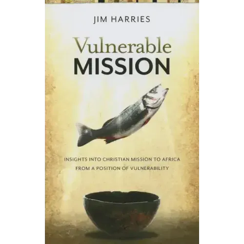 Vulnerable Mission:: Insights Into Christian Mission to Africa from a Position of Vulnerablity