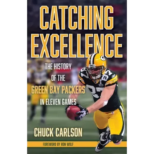 Catching Excellence: The History of the Green Bay Packers in Eleven Games