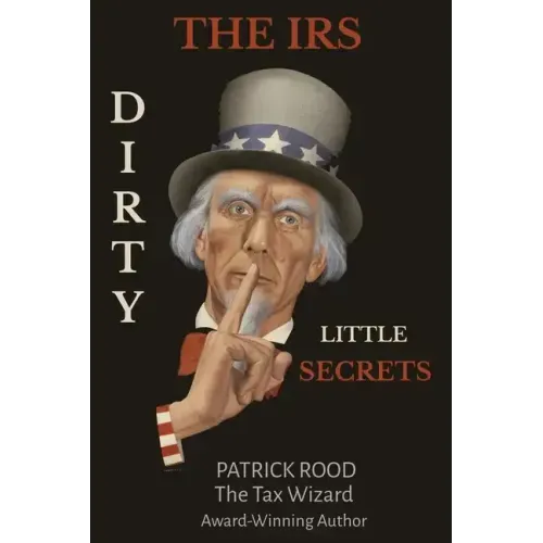 The IRS Dirty Little Secrets: Take Control of Your Finances to Build Wealth and Prosperity