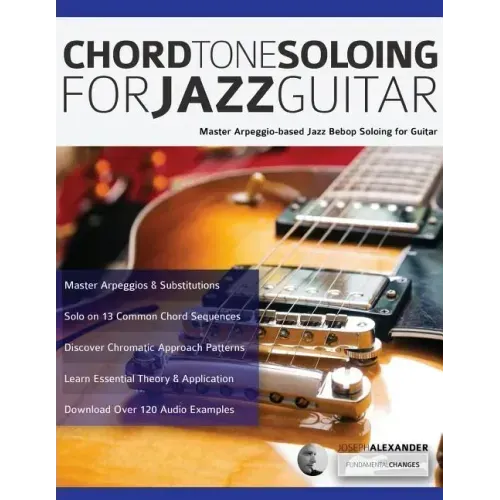 Chord Tone Soloing for Jazz Guitar: Master Arpeggio-based Jazz Bebop Soloing for Guitar