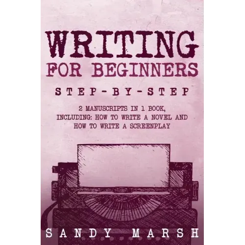Writing for Beginners: Step-by-Step - 2 Manuscripts in 1 Book - Essential Fiction Writing Skills, Creative Writing and Beginners Writing Tric