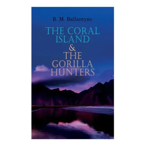 The Coral Island & The Gorilla Hunters: Adventure Classics: A Tale of the Pacific Ocean & A Tale of the Wilds of Africa