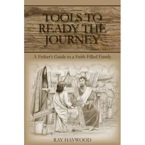Tools to Ready the Journey: A Father's Guide to a Faith-Filled Family