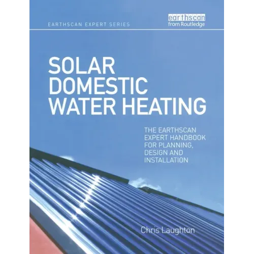 Solar Domestic Water Heating: The Earthscan Expert Handbook for Planning, Design and Installation