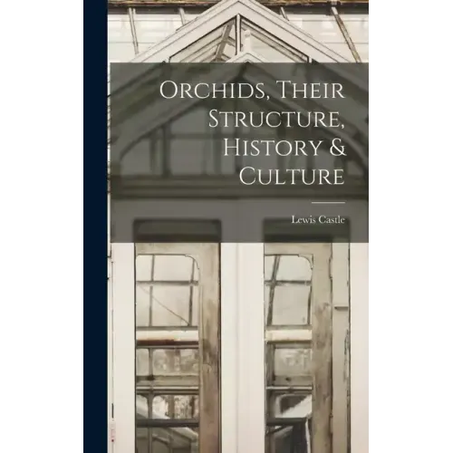 Orchids, Their Structure, History & Culture