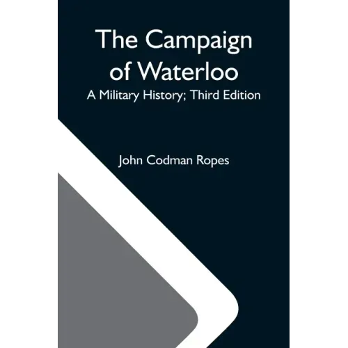 The Campaign Of Waterloo; A Military History; Third Edition