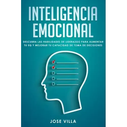 Inteligencia Emocional: Descubre las Habilidades de Liderazgo para Aumentar tu EQ y Mejorar tu Toma de Decisiones