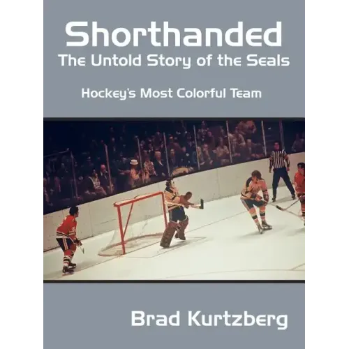 Shorthanded: The Untold Story of the Seals: Hockey's Most Colorful Team