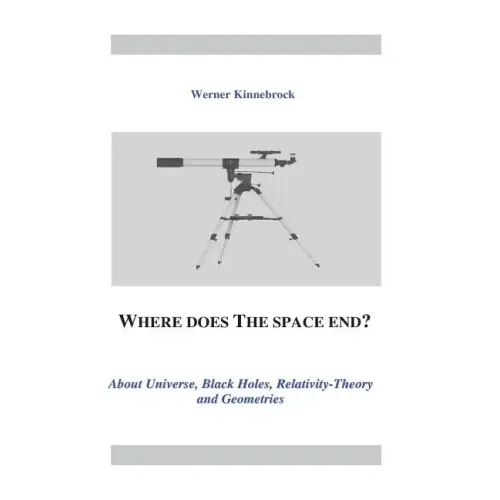 Where does the space end?: About Universe, Black Holes, Relativity Theory and Geometries