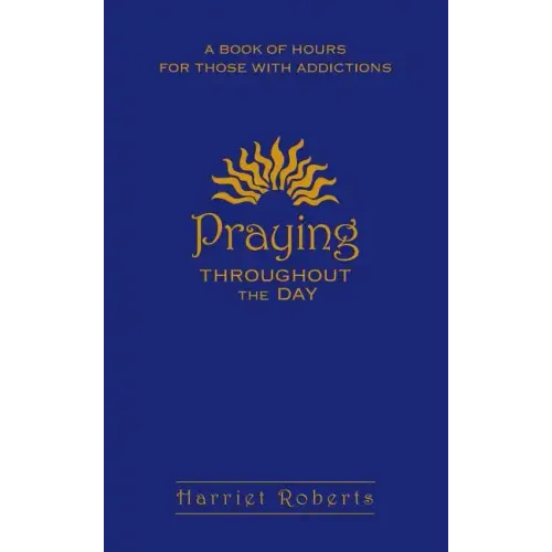 Praying Throughout the Day: A Book of Hours for Those with Addictions