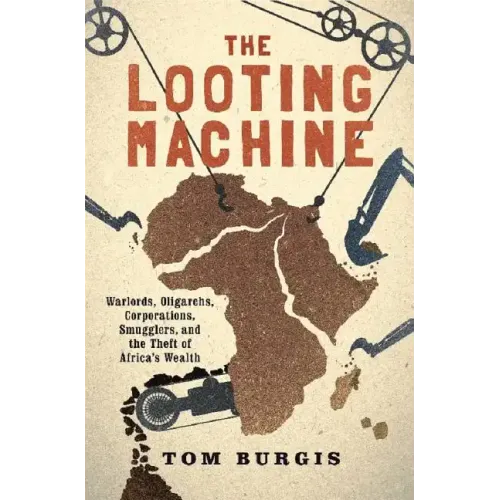 The Looting Machine: Warlords, Oligarchs, Corporations, Smugglers, and the Theft of Africa's Wealth