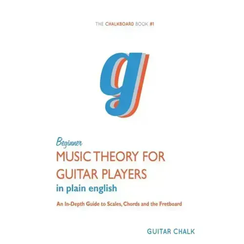 Beginner Music Theory for Guitar Players: An In-Depth Guide to Scales, Chords an