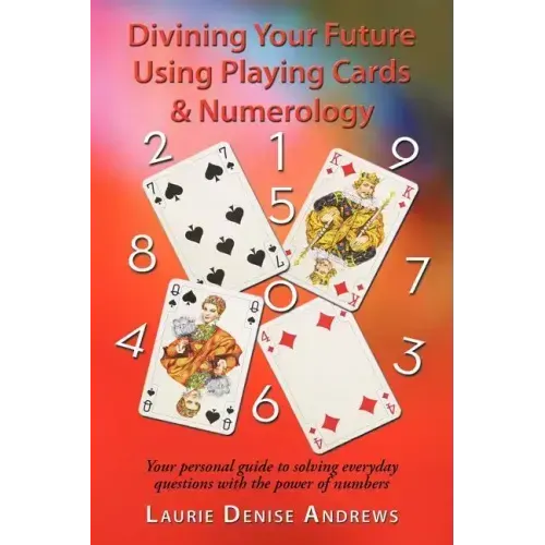 Divining Your Future Using Playing Cards & Numerology: Your personal guide to solving everyday questions with the power of numbers