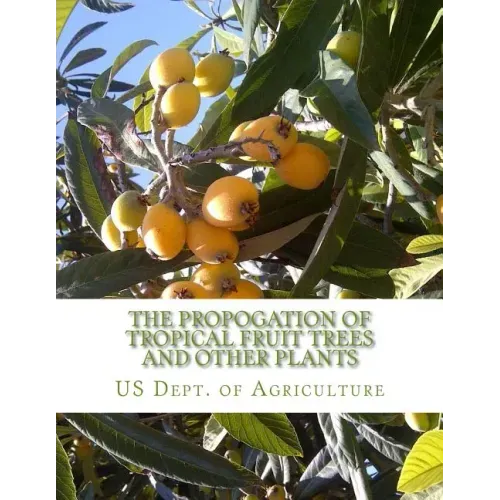 The Propogation of Tropical Fruit Trees and Other Plants: Bureau of Plant Industry, Bulletin 48