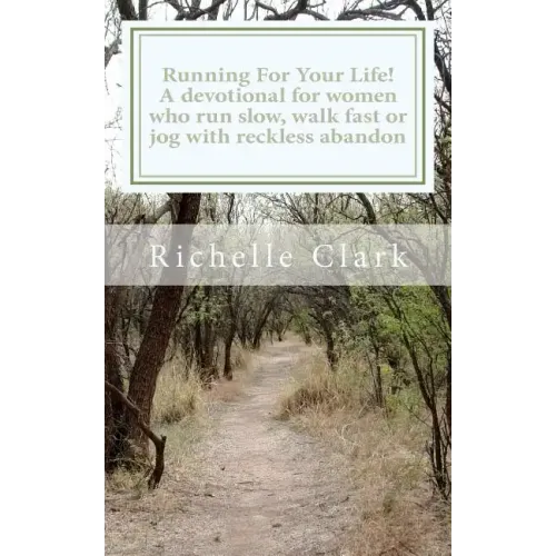 Running For Your Life: A Devotional For Women Who Run Slow, Walk Fast Or Jog With Reckless Abandon