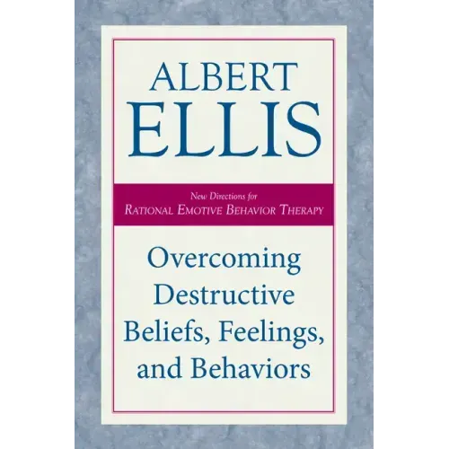 Overcoming Destructive Beliefs, Feelings, and Behaviors: New Directions for Rational Emotive Behavior Therapy