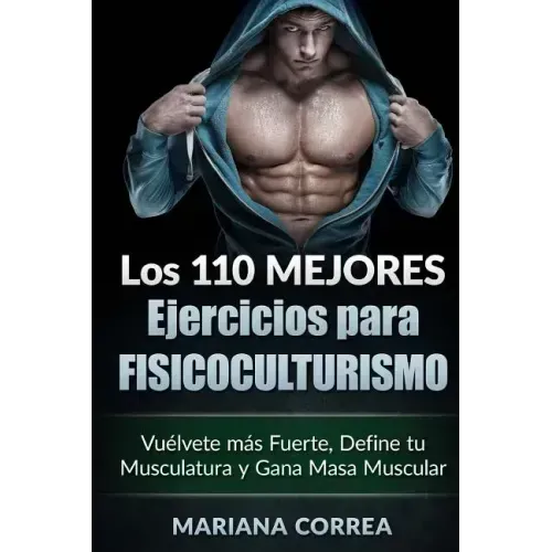 LOS 110 MEJORES EJERCICIOS Para FISICOCULTURISMO: Vuelvete mas Fuerte, Define tu Musculatura y Gana Masa Muscular