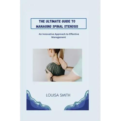 The Ultimate Guide to Managing Spinal Stenosis: An Innovative Approach to Effective Management