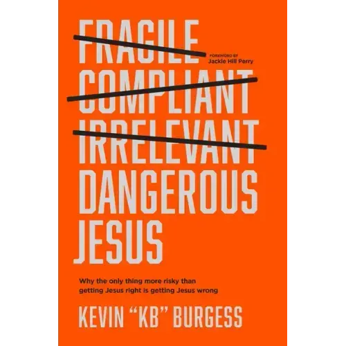Dangerous Jesus: Why the Only Thing More Risky Than Getting Jesus Right Is Getting Jesus Wrong