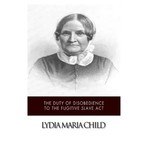 The Duty of Disobedience to the Fugitive Slave Act