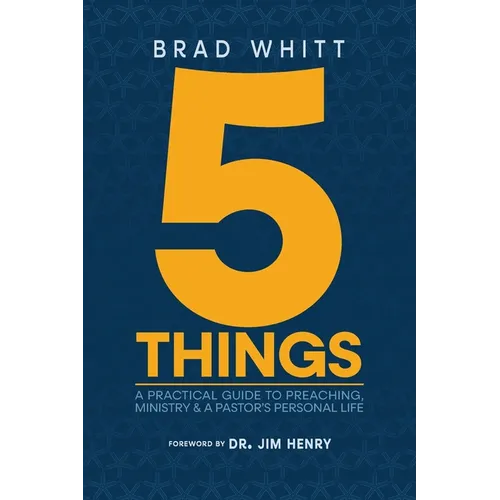 5 Things: A Practical Guide to Preaching, Ministry & A Pastor's Personal Life