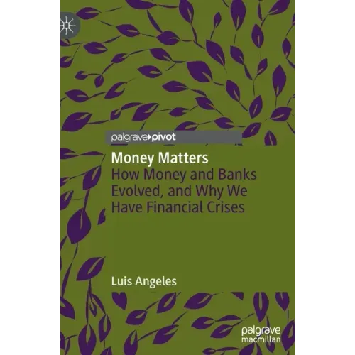 Money Matters: How Money and Banks Evolved, and Why We Have Financial Crises