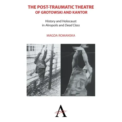 The Post-Traumatic Theatre of Grotowski and Kantor: History and Holocaust in 'Akropolis' and 'Dead Class'