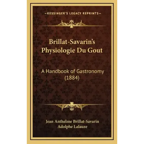 Brillat-Savarin's Physiologie Du Gout: A Handbook of Gastronomy (1884)
