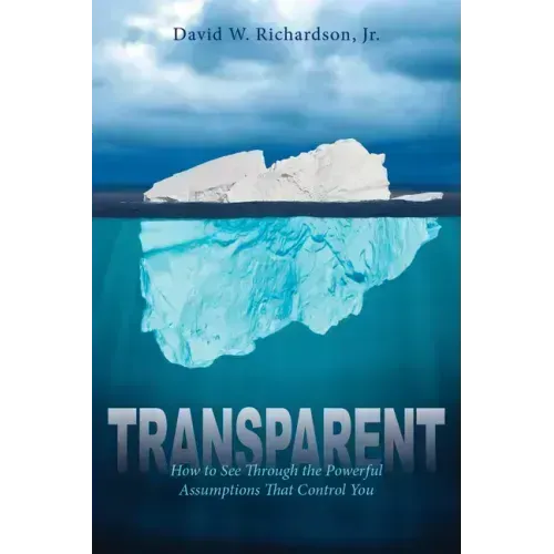 Transparent: How to See Through the Powerful Assumptions That Control You
