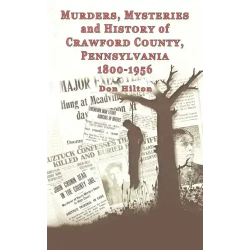 Murders, Mysteries and History of Crawford County, Pennsylvania 1800 - 1956