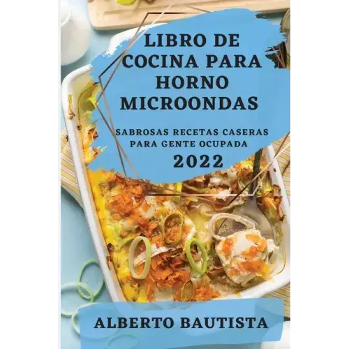 Libro de Cocina Para Horno Microondas 2022: Sabrosas Recetas Caseras Para Gente Ocupada
