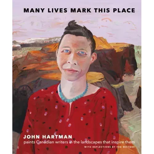 Many Lives Mark This Place: Canadian Writers in Portrait, Landscape, and Prose