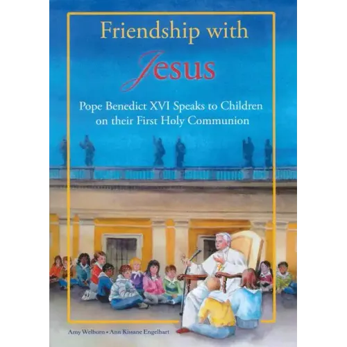 Friendship with Jesus: Pope Benedict XVI Talks to Children on Their First Holy Communion
