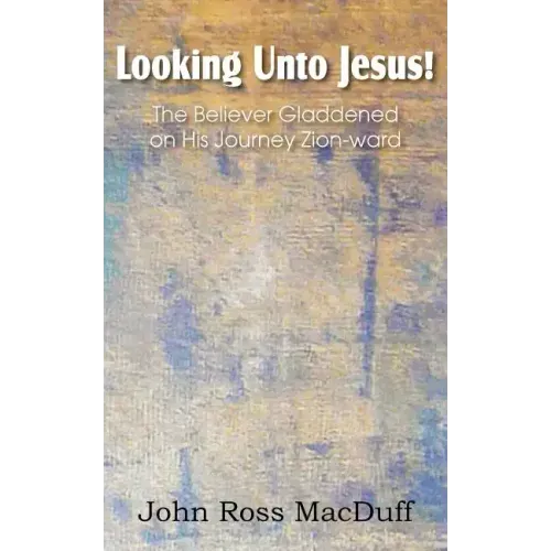 Looking Unto Jesus! the Believer Gladdened on His Journey Zion-Ward