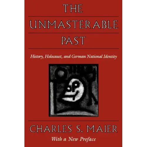 The Unmasterable Past: History, Holocaust, and German National Identity, with a New Preface