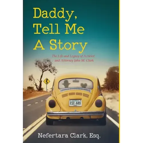 Daddy, Tell Me a Story: The Life and Legacy of Activist and Attorney John M. Clark