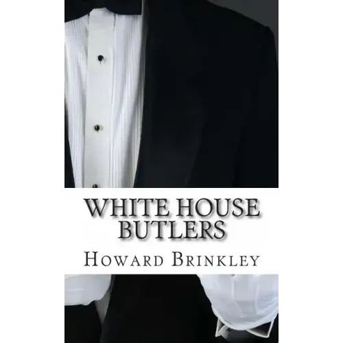 White House Butlers: A History of White House Chief Ushers and Butlers